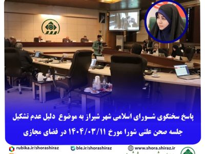 پاسخ سخنگوی شورای اسلامی شهر شیراز به موضوع دلیل نبود تشکیل جلسه صحن شورا مورخ ۱۴۰۴/۰۳/۱۱ در فضای مجازی