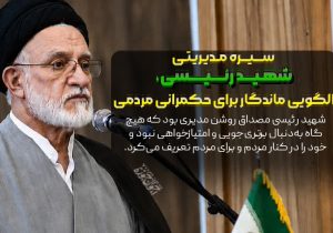 سیره مدیریتی شهید رئیسی، الگویی ماندگار برای حکمرانی مردمی